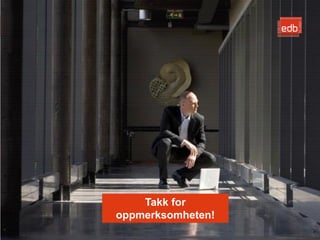 Takk for
oppmerksomheten!
             EDB Business Partner > slide 55
 