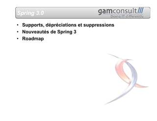 Spring 3.0

• Supports, dépréciations et suppressions
• Nouveautés de Spring 3
• Roadmap
 