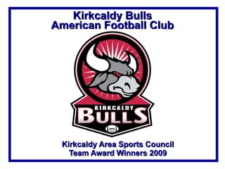Kirkcaldy Bulls 2008 & 2009 American Football Club British Champions Kirkcaldy Area Sports Council Team Award Winners 2009 