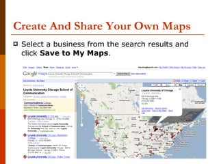 Create And Share Your Own Maps Select a business from the search results and click  Save to My Maps . 