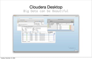 Cloudera Desktop
                             Big Data can be Beautiful




Tuesday, November 10, 2009
 