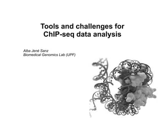 Tools and challenges for
          ChIP-seq data analysis

Alba Jené Sanz
Biomedical Genomics Lab (UPF)
 