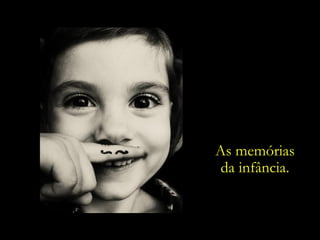 As memórias da infância. 