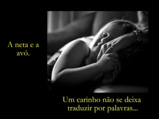A neta e a avó. Um carinho não se deixa  traduzir por palavras... 