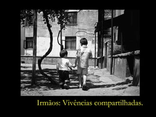 Irmãos. Irmãos: Vivências compartilhadas. 