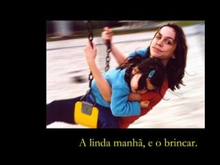 Irmãs. A linda manhã, e o brincar. 