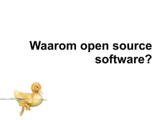 Waarom open source
         software?
 