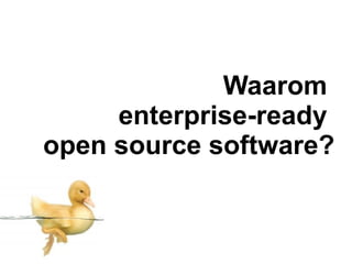 Waarom
     enterprise-ready
open source software?
 