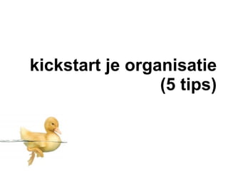 kickstart je organisatie
                 (5 tips)
 