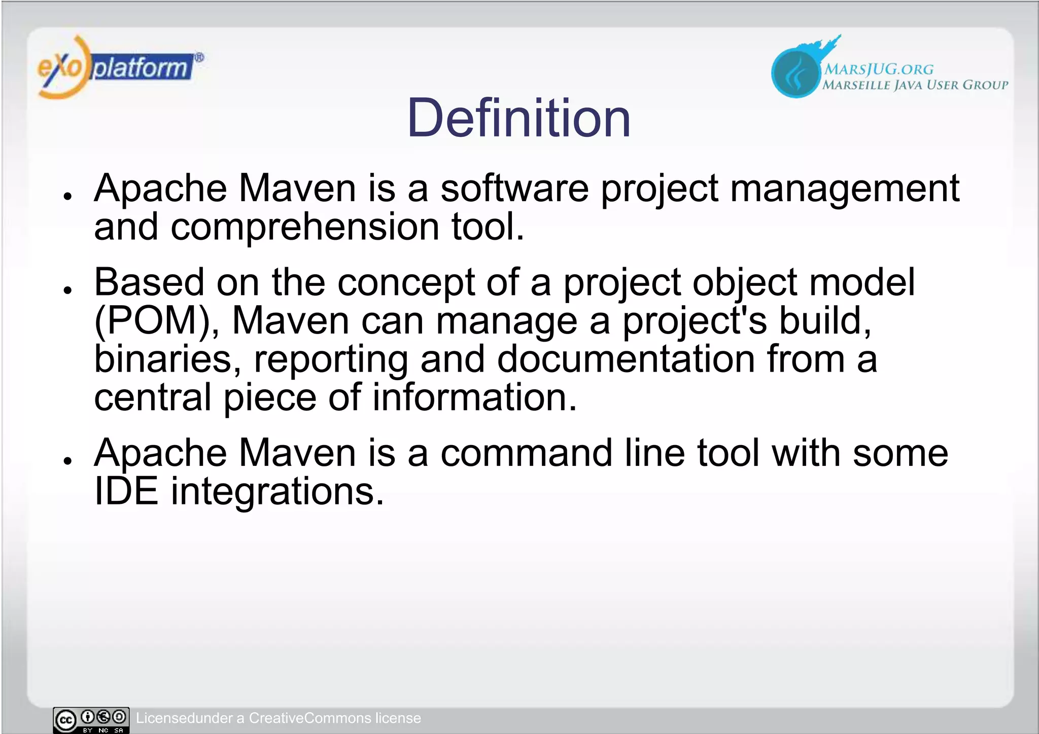DefinitionApache Maven is a software project management and comprehension tool. Based on the concept of a project object model (POM), Maven can manage a project&apos;s build, binaries, reporting and documentation from a central piece of information.Apache Maven is a command line tool with some IDE integrations.