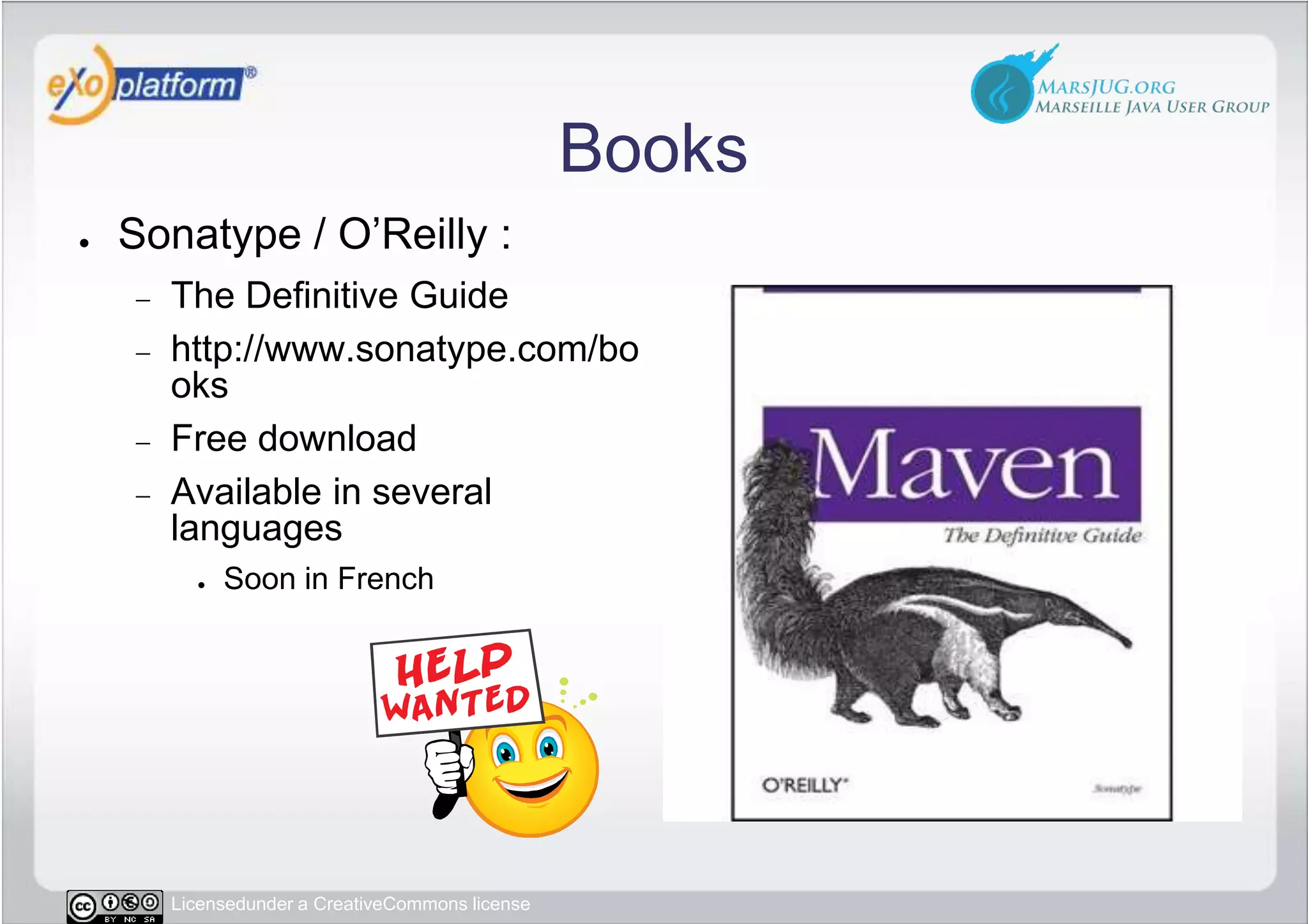 BooksSonatype / O’Reilly :The Definitive Guidehttp://www.sonatype.com/booksFree downloadAvailable in several languagesSoon in French