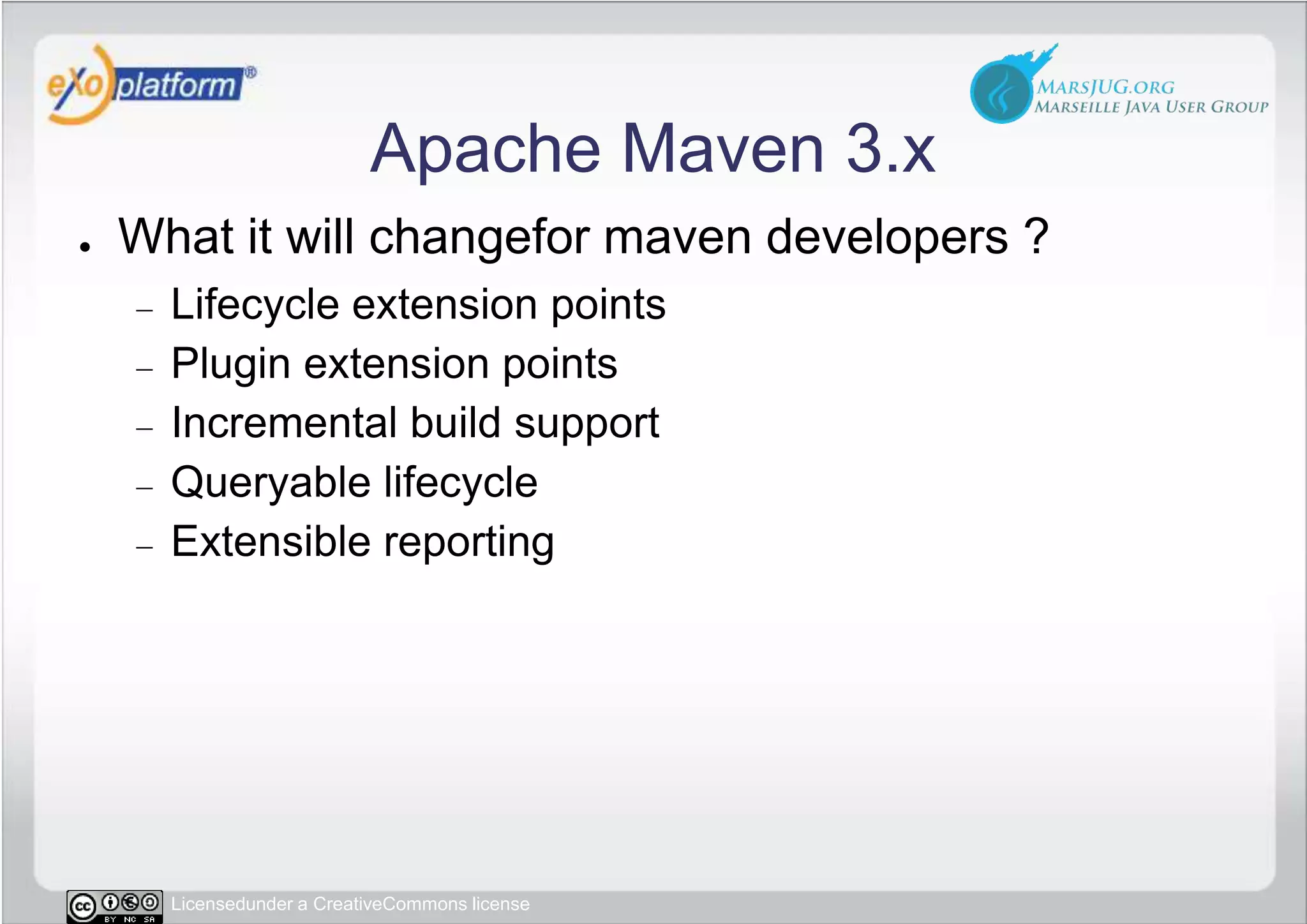 Apache Maven 3.xWhat it will changefor maven developers ?Lifecycle extension pointsPlugin extension pointsIncremental build supportQueryable lifecycleExtensible reporting