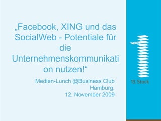 „Facebook, XING und das SocialWeb - Potentiale für die Unternehmenskommunikation nutzen!“ Medien-Lunch @Business Club Hamburg,12. November 2009 