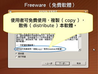 Freeware （免費軟體）


      使用者可免費使用，複製（ copy ），
        散佈（ distribute ）本軟體。




2009/11/13                     37
 