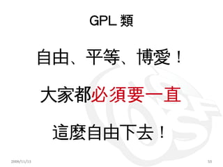 GPL 類

             自由、平等、博愛！

             大家都必須要一直

              這麼自由下去！
2009/11/13               53
 