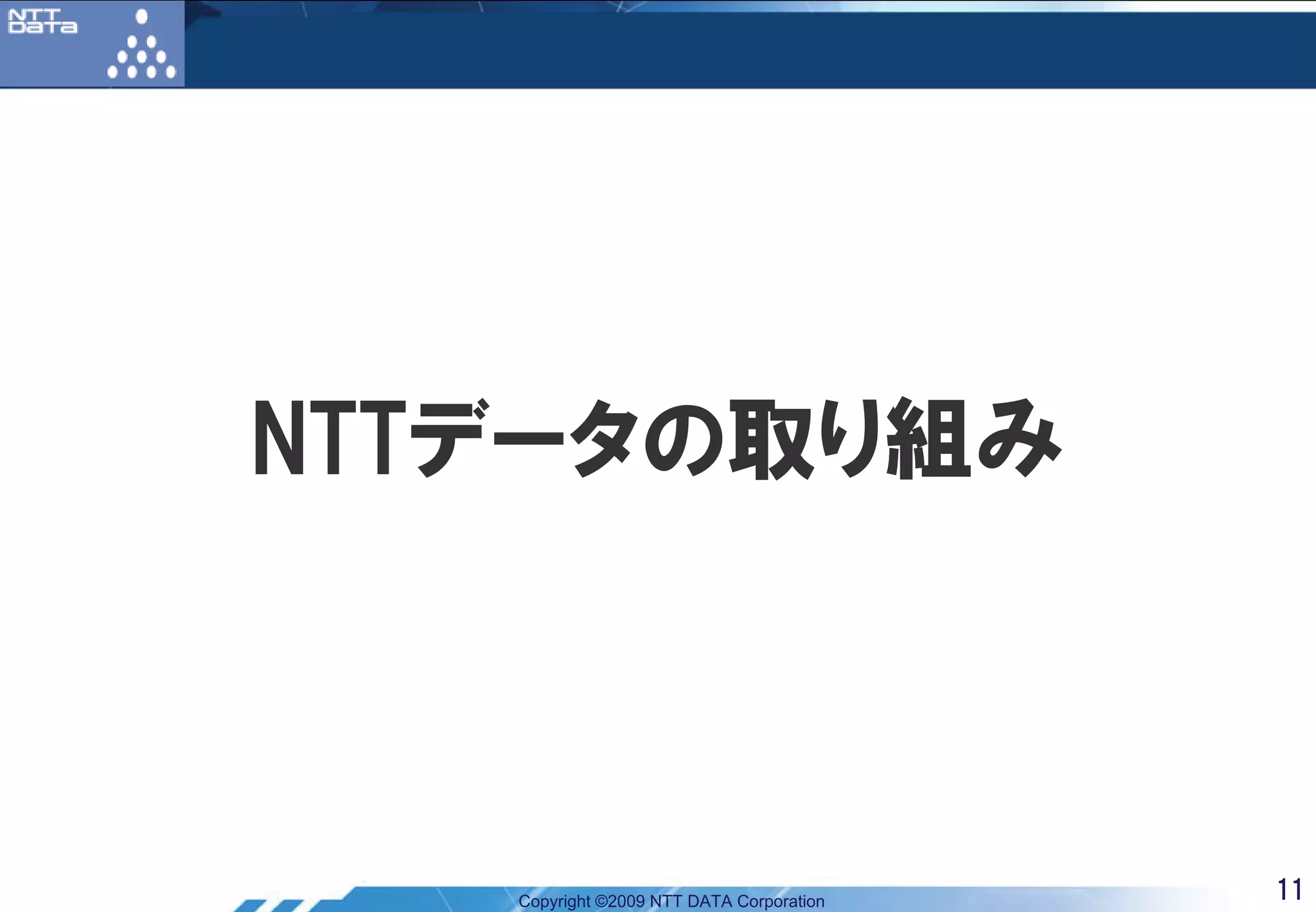 NTTデータの取り組み



   Copyright ©2009 NTT DATA Corporation   11
 