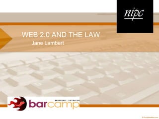 WEB 2.0 AND THE LAW Jane Lambert 