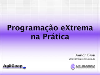 Programação eXtrema
     na Prática

                 Dairton Bassi
             dbassi@neurobox.com.br
 