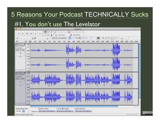 5 Reasons Your Podcast TECHNICALLY Sucks
 #1. You don’t use The Levelator




                                   Evo Terra...