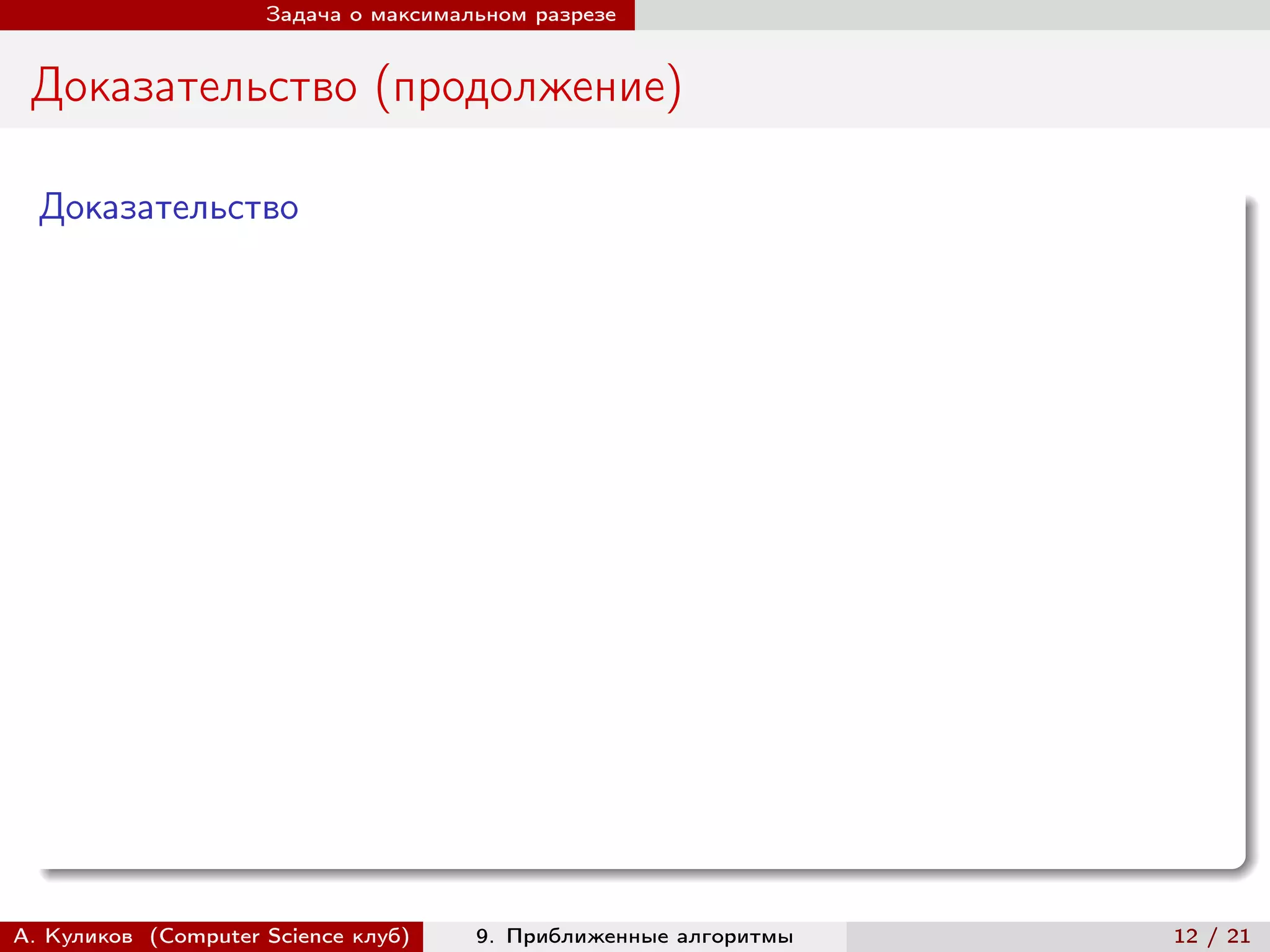 Задача о максимальном разрезе


 Доказательство (продолжение)

  Доказательство




А. Куликов (Computer Science клуб)    9. Приближенные алгоритмы   12 / 21
 