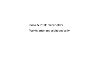 Book & Print: placeholder

Works arranged alphabetically
 