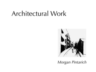 Architectural Work




               Morgan Pintarich
 