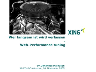 Wer langsam ist, wird verlassen - Web-Performance-Tuning Dr. Johannes Mainusch WebTechConference, 16. November 2009 