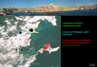 Le site Ruines de l’ancienne chapelle: point de vue remarquable sur l’anse de la Galine L’ancienne infirmerie / capitainerie du port La tour du Poméguet : point culminant 