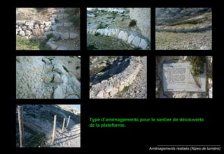 Aménagements réalisés (Alpes de lumière) Type d’aménagements pour le sentier de découverte de la plateforme. 