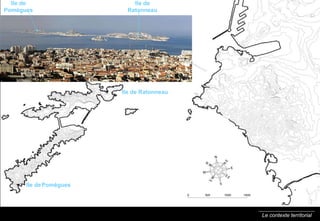 Le contexte territorial Ile de Ratonneau Ile de   Pomègues Ile de Ratonneau Ile de   Pomègues 