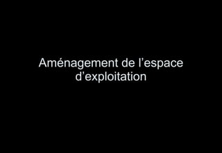 Aménagement de l’espace d’exploitation 