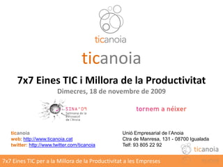 ticanoia
      7x7 Eines TIC i Millora de la Productivitat
                        Dimecres, 18 de novembre de 2009




  ...