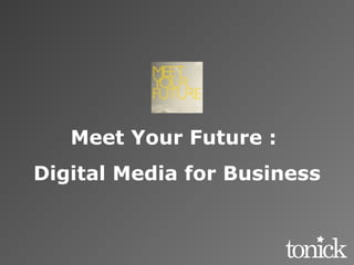 Meet Your Future :  Digital Media for Business 