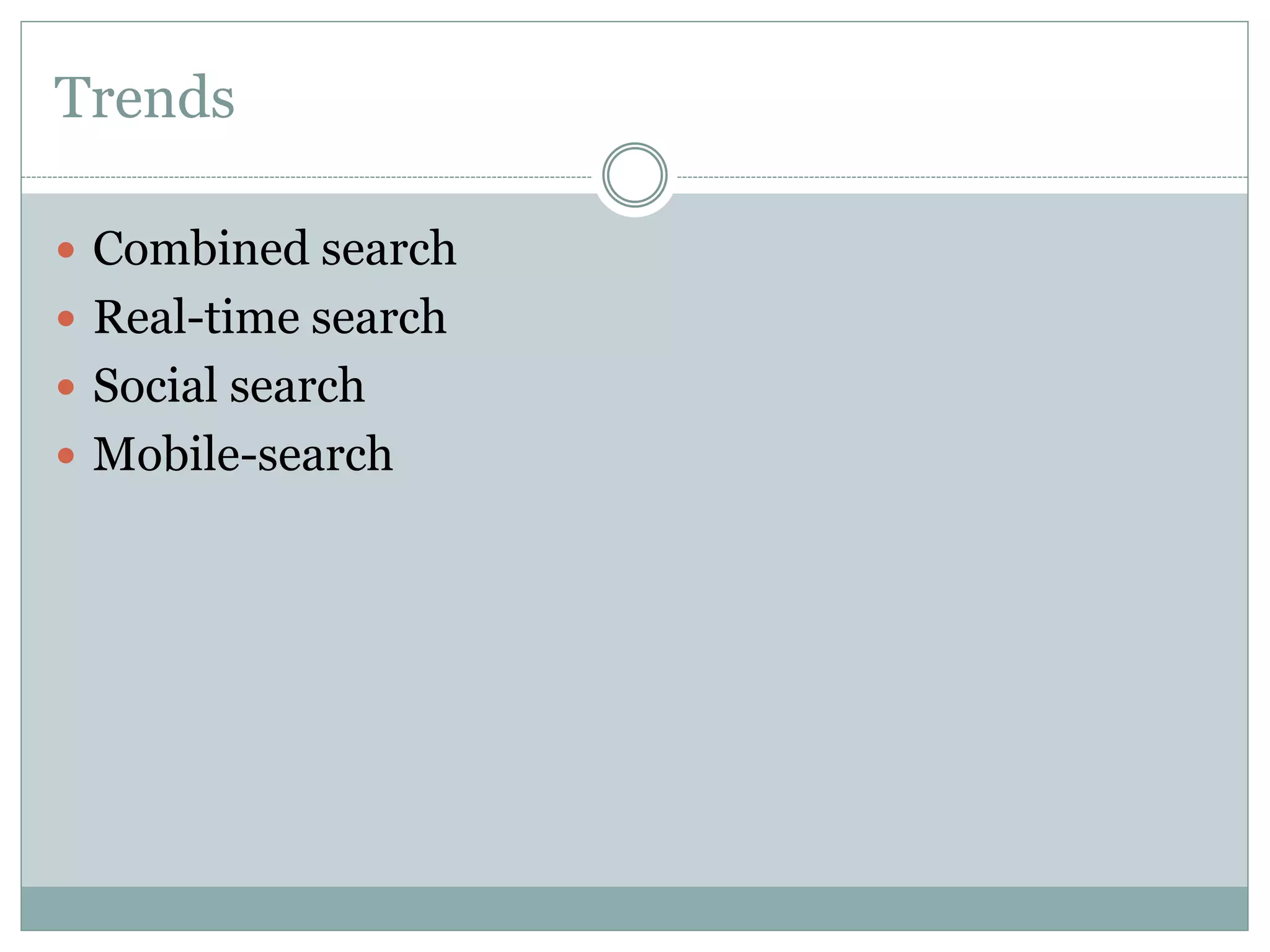 Trends

 Combined search
 Real-time search
 Social search
 Mobile-search
 