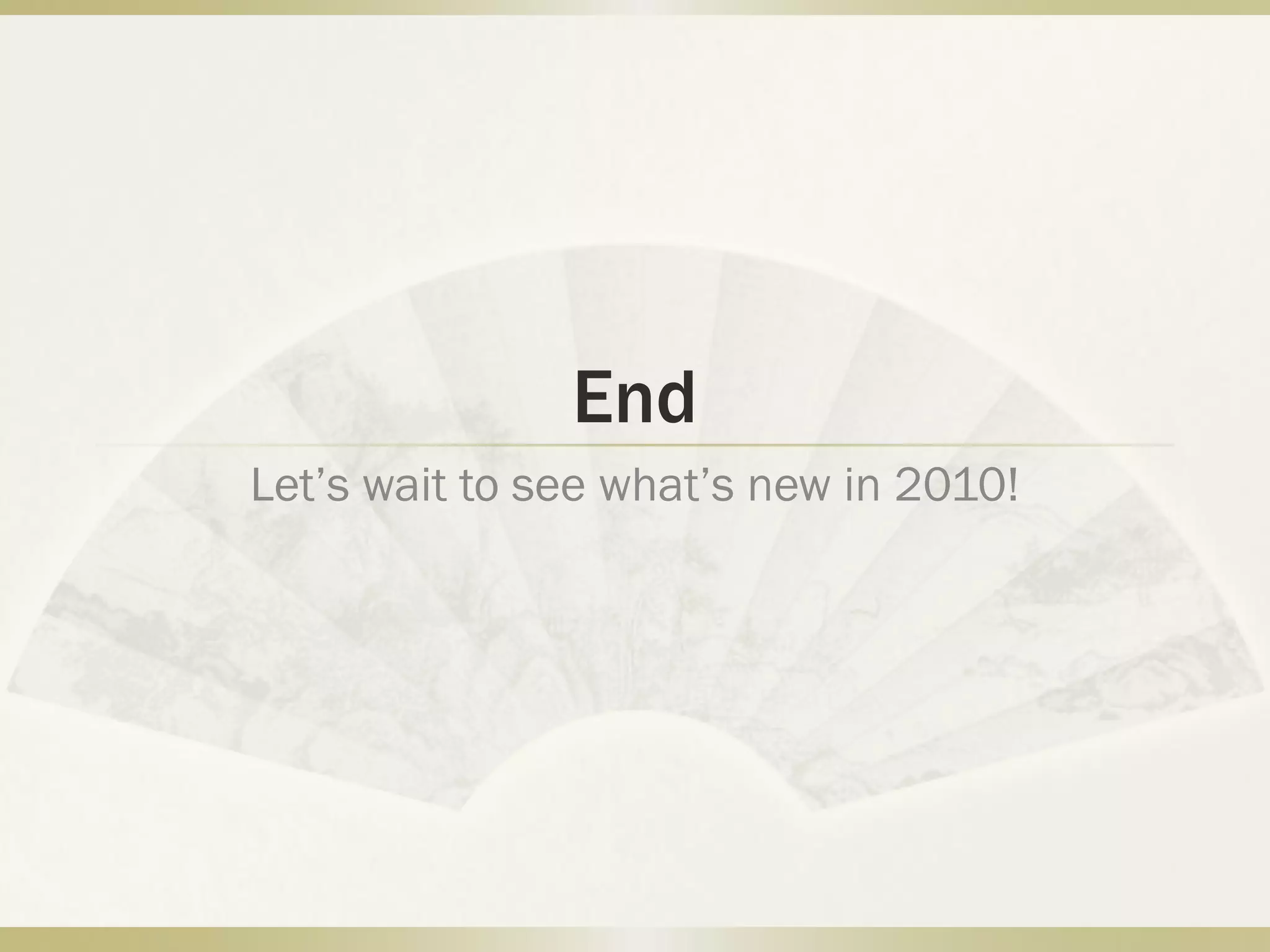 End
Let’s wait to see what’s new in 2010!
 