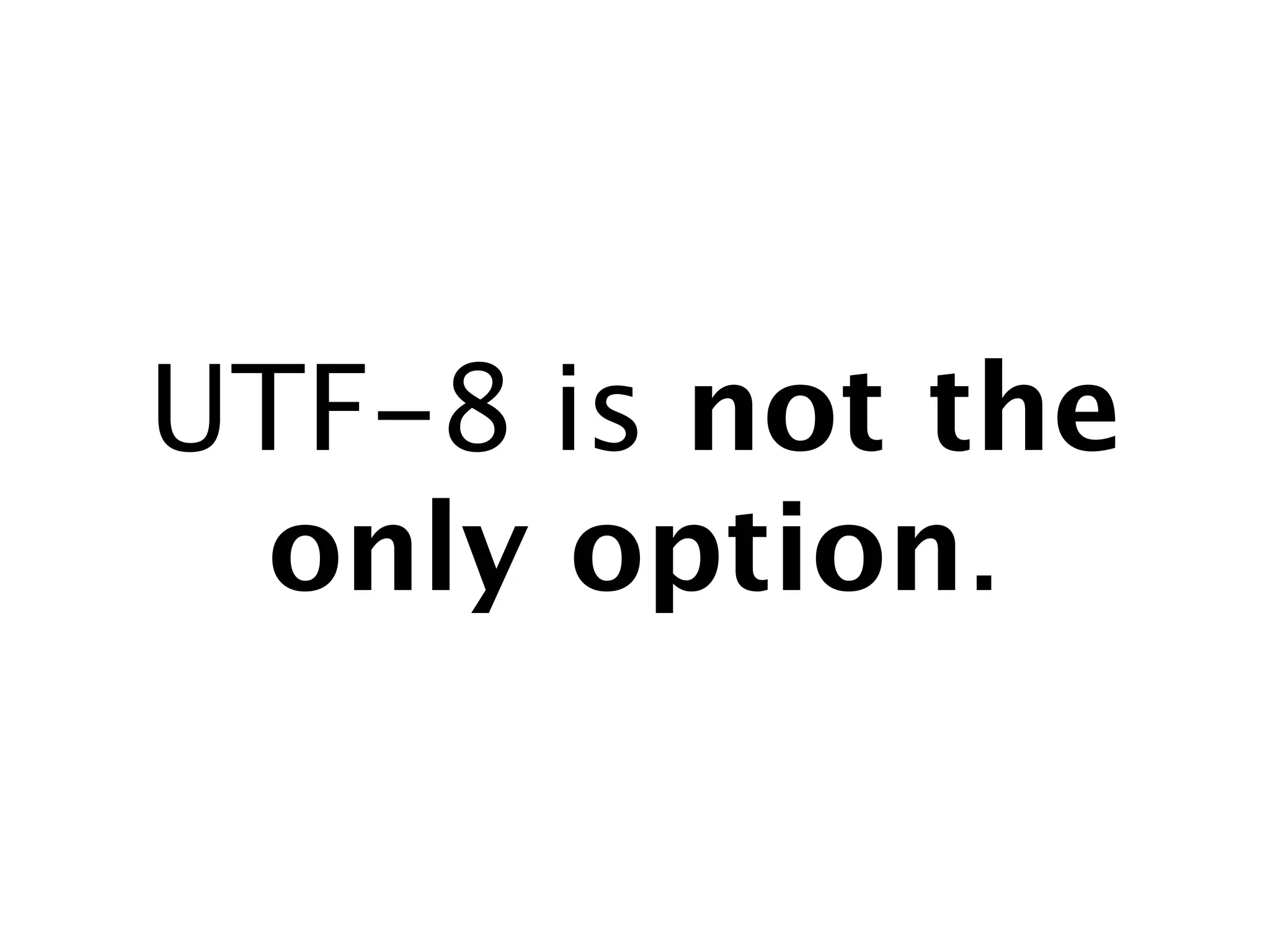 UTF-8 is not the
 only option.
 