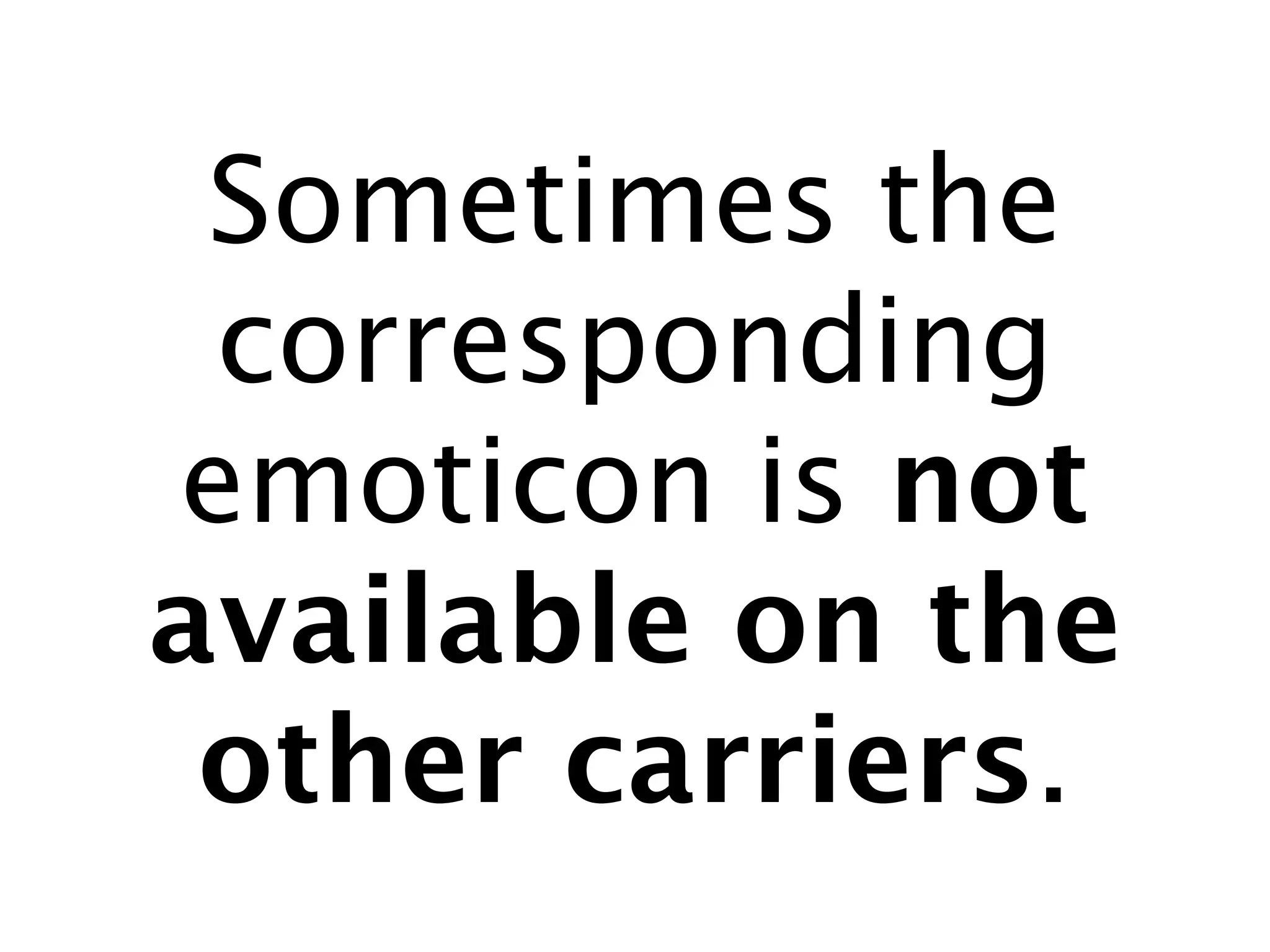 Sometimes the
 corresponding
emoticon is not
available on the
 other carriers.
 