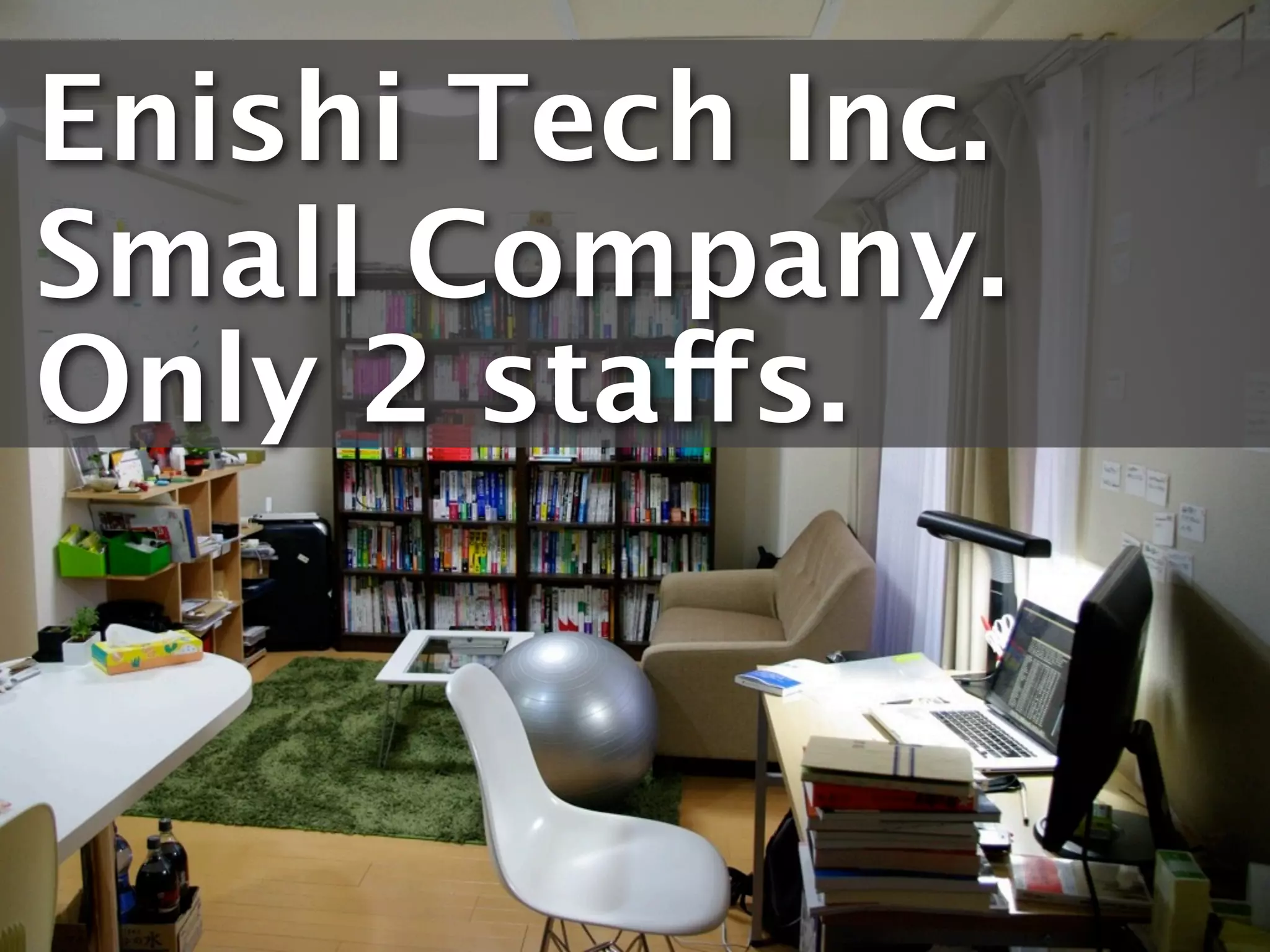 Enishi Tech Inc.
Small Company.
Only 2 staffs.
 