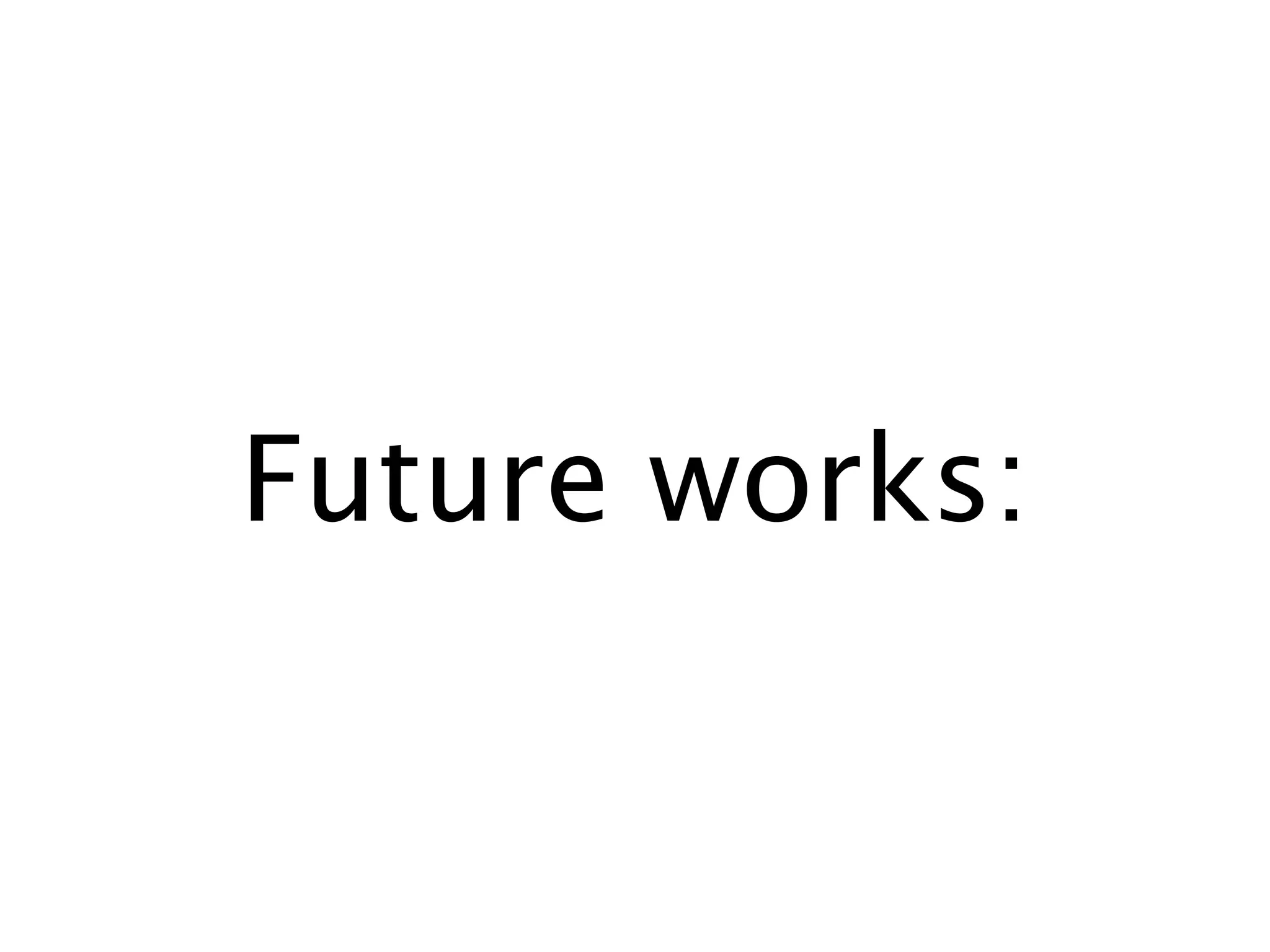 Future works:
 
