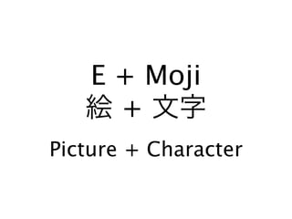 E + Moji
      +
Picture + Character
 