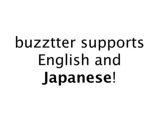 buzztter supports
   English and
    Japanese!
 