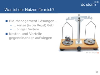 Was ist der Nutzen für mich?Bid Management Lösungen…… kosten (in der Regel) Geld… bringen Vorteile Kosten und Vorteile gegeneinander aufwiegen27Bild: stock.xchng von hisk