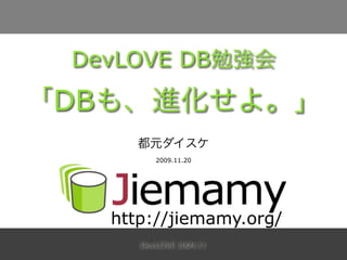 DevLOVE DB

DB
           2009.11.20




     http://jiemamy.org/
        DevLOVE 2009.11
 