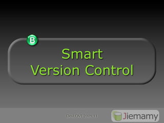B
    Smart
Version Control


     DevLOVE 2009.11
 