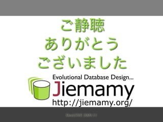 Evolutional Database Design...


http://jiemamy.org/
    DevLOVE 2009.11
 
