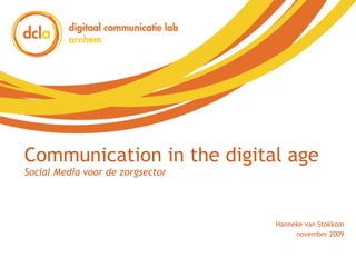 Communication in the digital age Social Media voor de zorgsector Hanneke van Stokkom november 2009 