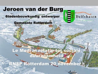 Le Medi in relatie tot sociale duurzaamheid BNSP Rotterdam 20 november  Jeroen van der Burg  Stedenbouwkundig   ontwerper  Gemeente Rotterdam 