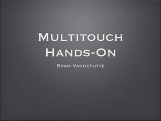 Multitouch
Hands-On
Bram Vandeputte
 