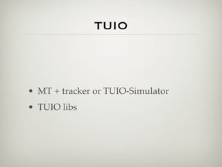TUIO
• MT + tracker or TUIO-Simulator
• TUIO libs