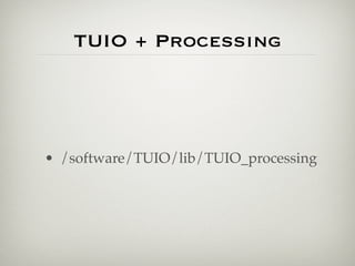 TUIO + Processing
• /software/TUIO/lib/TUIO_processing